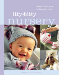 Title: Itty-Bitty Nursery: Sweet, Adorable Knits for the Baby and Beyond, Author: Susan B. Anderson