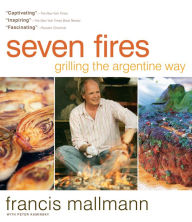 Title: Seven Fires: Grilling the Argentine Way, Author: Francis Mallmann