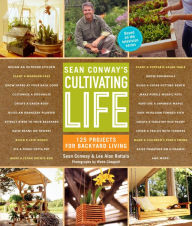 Title: Sean Conway's Cultivating Life: 125 Projects for Backyard Living, Author: Lee Alan Buttala