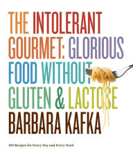 Title: The Intolerant Gourmet: Glorious Food without Gluten and Lactose, Author: Barbara Kafka