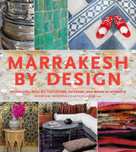 Title: Marrakesh by Design: Decorating with All the Colors, Patterns, and Magic of Morocco, Author: Maryam Montague