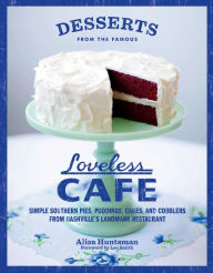 Title: Desserts from the Famous Loveless Cafe: Simple Southern Pies, Puddings, Cakes, and Cobblers from Nashville's Landmark Restaurant, Author: Alisa Huntsman