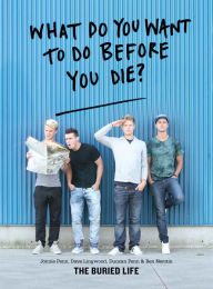Title: What Do You Want to Do Before You Die?, Author: The Buried Life