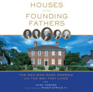 Title: Houses of the Founding Fathers: The Men Who Made America and the Way They Lived, Author: Hugh Howard