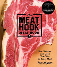 Title: The Meat Hook Meat Book: Buy, Butcher, and Cook Your Way to Better Meat, Author: Tom Mylan