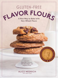 Title: Flavor Flours: A New Way to Bake with Teff, Buckwheat, Sorghum, Other Whole & Ancient Grains, Nuts & Non-Wheat Flours, Author: Alice Medrich