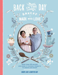 Title: Back in the Day Bakery Made with Love: More than 100 Recipes and Make-It-Yourself Projects to Create and Share, Author: Cheryl Day