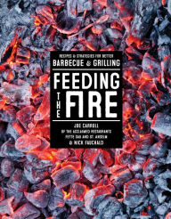 Title: Feeding the Fire: Recipes and Strategies for Better Barbecue and Grilling, Author: Joe Carroll