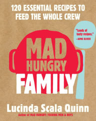 Title: Mad Hungry Family: 120 Essential Recipes to Feed the Whole Crew, Author: Lucinda Scala Quinn