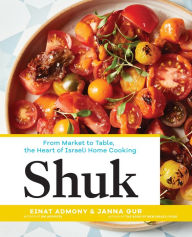 Title: Shuk: From Market to Table, the Heart of Israeli Home Cooking, Author: Einat Admony