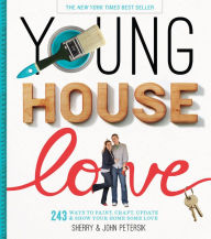 Title: Young House Love: 243 Ways to Paint, Craft, Update & Show Your Home Some Love, Author: Sherry Petersik