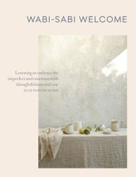 Title: Wabi-Sabi Welcome: Learning to Embrace the Imperfect and Entertain with Thoughtfulness and Ease, Author: Julie Pointer Adams