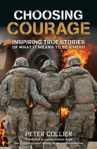 Title: Choosing Courage: Inspiring True Stories of What It Means to Be a Hero, Author: Peter Collier
