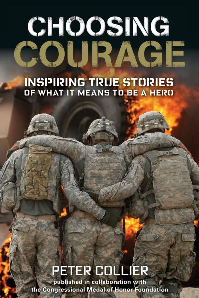 Choosing Courage: Inspiring True Stories of What It Means to Be a Hero