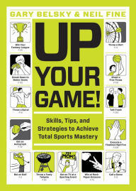 Title: Up Your Game!: Skills, Tips, and Strategies to Achieve Total Sports Mastery, Author: Gary Belsky