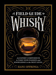 Title: A Field Guide to Whisky: An Expert Compendium to Take Your Passion and Knowledge to the Next Level, Author: Hans Offringa