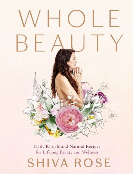 Whole Beauty: Daily Rituals and Natural Recipes for Lifelong Beauty Wellness