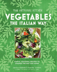 Title: The Artisanal Kitchen: Vegetables the Italian Way: Simple, Seasonal Recipes to Change the Way You Cook, Author: Andrew Feinberg