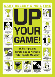 Title: Up Your Game!: Skills, Tips, and Strategies to Achieve Total Sports Mastery, Author: Gary Belsky