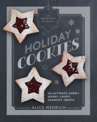 Title: The Artisanal Kitchen: Holiday Cookies: The Ultimate Chewy, Gooey, Crispy, Crunchy Treats, Author: Alice Medrich