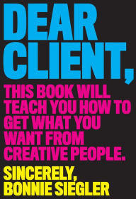 Full ebooks free download Dear Client: This Book Will Teach You How to Get What You Want from Creative People