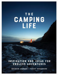 Title: The Camping Life: Inspiration and Ideas for Endless Adventures, Author: Brendan Leonard