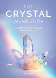 Title: The Crystal Workshop: A Journey into the Healing Power of Crystals, Author: Azalea Lee