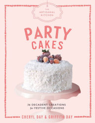 Title: The Artisanal Kitchen: Party Cakes: 36 Decadent Creations for Festive Occasions, Author: Griffith Day