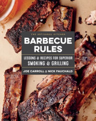 Title: The Artisanal Kitchen: Barbecue Rules: Lessons and Recipes for Superior Smoking and Grilling, Author: Joe Carroll