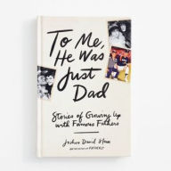 Books downloading onto kindle To Me, He Was Just Dad: Stories of Growing Up with Famous Fathers by Joshua David Stein English version  9781579659349