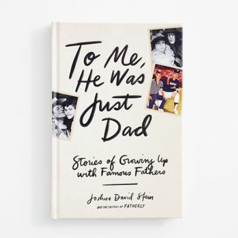 To Me, He Was Just Dad: Stories of Growing Up with Famous Fathers