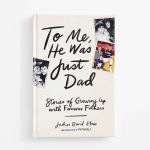 Alternative view 1 of To Me, He Was Just Dad: Stories of Growing Up with Famous Fathers