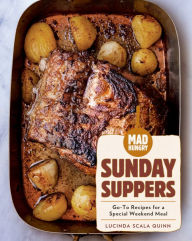Title: Mad Hungry: Sunday Suppers: Go-To Recipes for a Special Weekend Meal, Author: Lucinda Scala Quinn