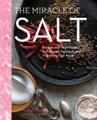 Title: The Miracle of Salt: Recipes and Techniques to Preserve, Ferment, and Transform Your Food, Author: Naomi Duguid
