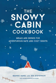 Free ipad audio books downloads The Snowy Cabin Cookbook: Meals and Drinks for Adventurous Days and Cozy Nights