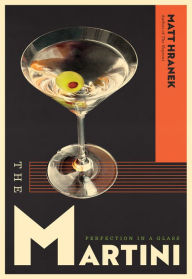 Title: The Martini: Perfection in a Glass, Author: Matt Hranek