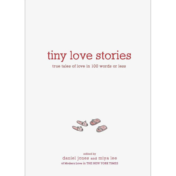 Tiny Love Stories: True Tales of 100 Words or Less