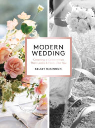 Title: Modern Wedding: Creating a Celebration That Looks and Feels Like You, Author: Kelsey McKinnon