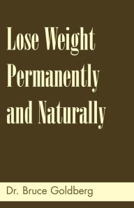 Title: Lose Weight Permanently And Naturally, Author: Bruce Goldberg Dr