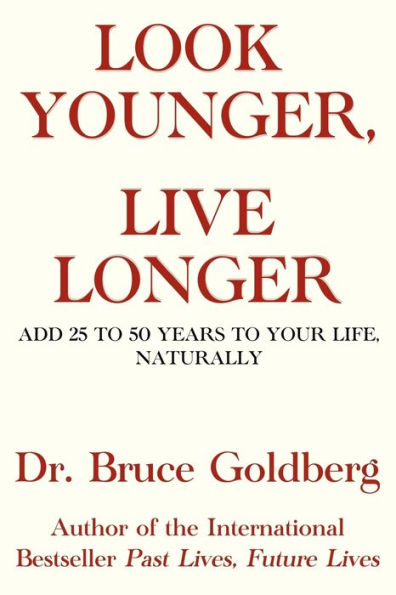 Look Younger, Live Longer: Add 25 to 50 Years to Your Life, Naturally