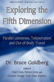 Title: Exploring the Fifth Dimension: Parallel Universes, Teleportation and Out-of-Body Travel, Author: Bruce Goldberg