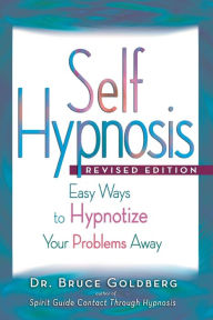 Title: Self-Hypnosis: Easy Ways to Hypnotize Your problems Away, Author: Bruce Edward Goldberg