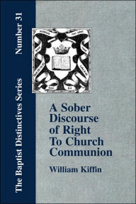 Title: A Sober Discourse of Right to Church-Communion, Author: William Kiffin