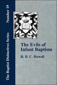 Title: The Evils of Infant Baptism, Author: R B C Howell