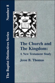 Title: The Church and The Kingdom: A New Testament Study., Author: Jesse B Thomas