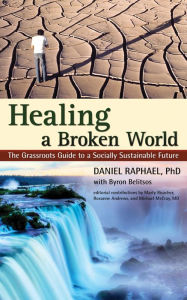 Title: Healing a Broken World: The Grassroots Guide to a Socially Sustainable Future, Author: Daniel Raphael