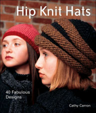 Title: Hip Knit Hats: 40 Fabulous Designs, Author: Cathy Carron