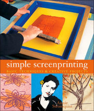 Title: Simple Screenprinting: Basic Techniques & Creative Projects, Author: Annie Stromquist