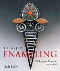Title: The Art of Enameling: Techniques, Projects, Inspiration, Author: Linda Darty