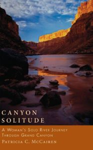Title: Canyon Solitude: A Woman's Solo River Journey Through the Grand Canyon, Author: Patricia C. McCairen